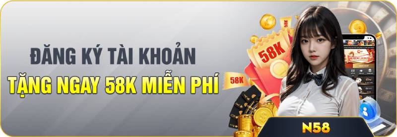 Tặng ngay 58K miễn phí sau khi đăng ký tài khoản