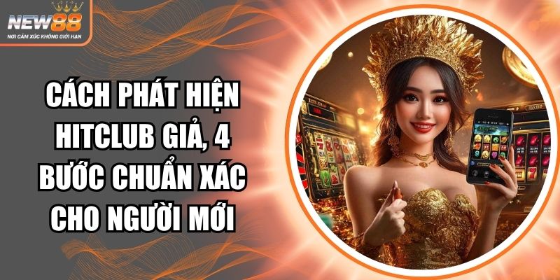 cách phát hiện Hitclub giả